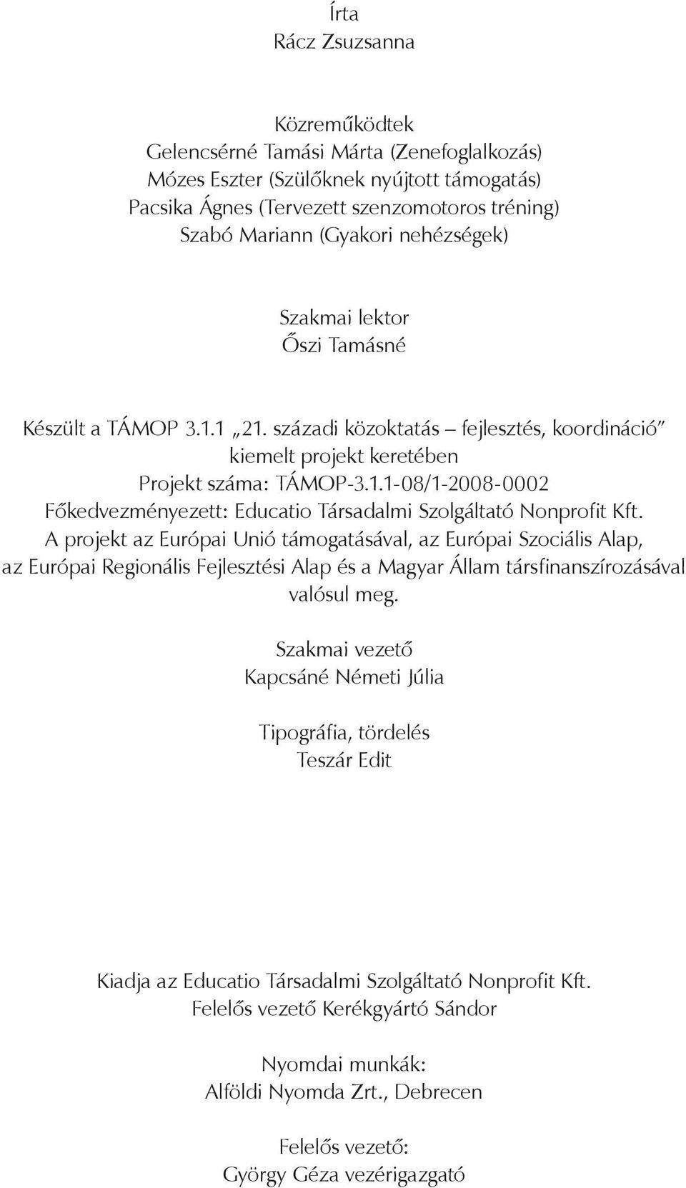 A projekt az Európai Unió támogatásával, az Európai Szociális Alap, az Európai Regionális Fejlesztési Alap és a Magyar Állam társfinanszírozásával valósul meg.