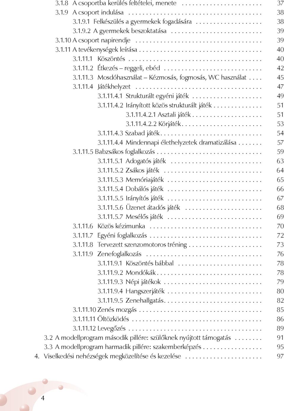 ........................... 42 3.1.11.3 Mosdóhasználat Kézmosás, fogmosás, WC használat.... 45 3.1.11.4 Játékhelyzet.................................... 47 3.1.11.4.1 Strukturált egyéni játék.................... 49 3.