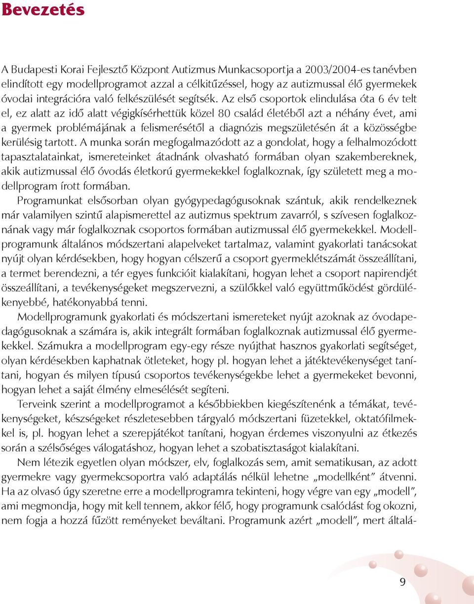 Az első csoportok elindulása óta 6 év telt el, ez alatt az idő alatt végigkísérhettük közel 80 család életéből azt a néhány évet, ami a gyermek problémájának a felismerésétől a diagnózis