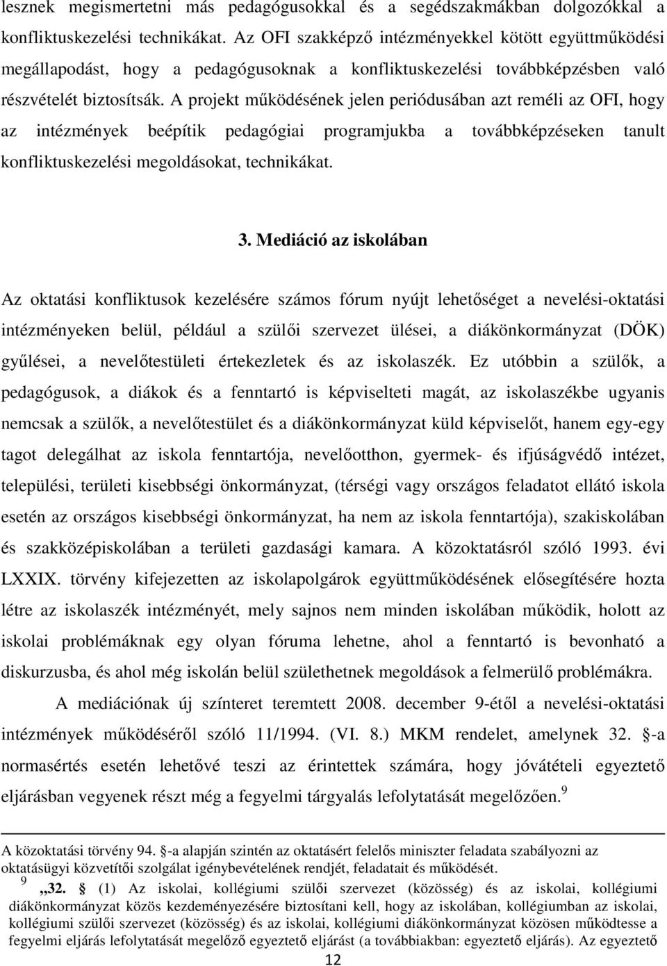 A projekt működésének jelen periódusában azt reméli az OFI, hogy az intézmények beépítik pedagógiai programjukba a továbbképzéseken tanult konfliktuskezelési megoldásokat, technikákat. 3.