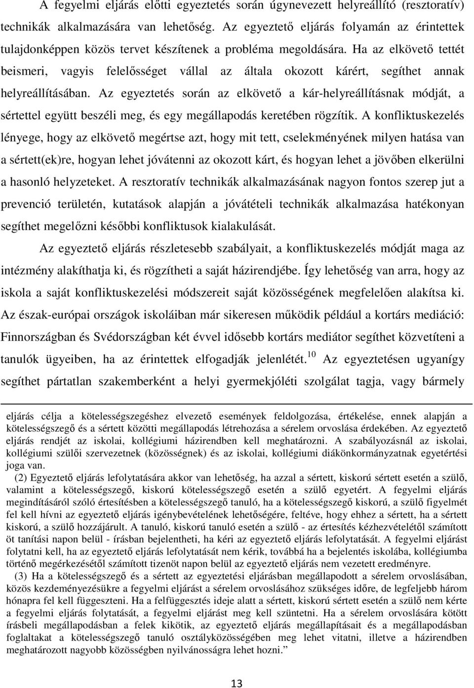 Ha az elkövető tettét beismeri, vagyis felelősséget vállal az általa okozott kárért, segíthet annak helyreállításában.