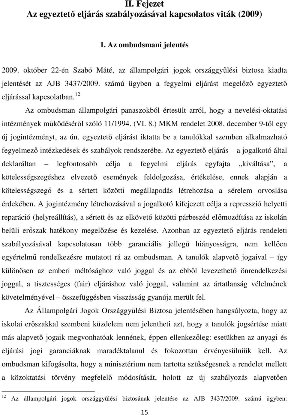 12 Az ombudsman állampolgári panaszokból értesült arról, hogy a nevelési-oktatási intézmények működéséről szóló 11/1994. (VI. 8.) MKM rendelet 2008. december 9-től egy új jogintézményt, az ún.