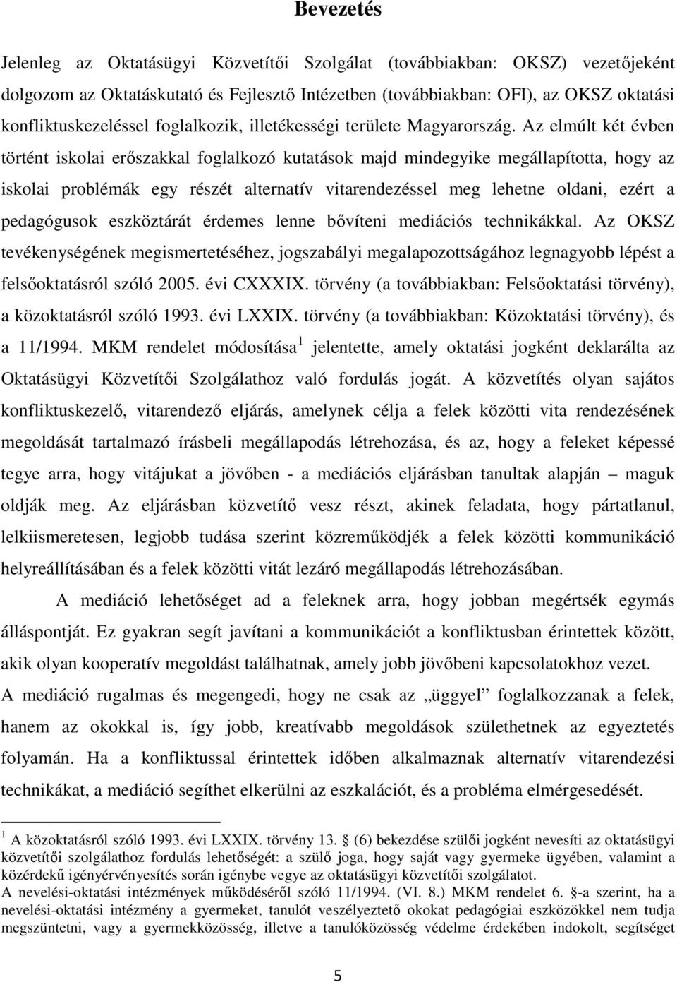 Az elmúlt két évben történt iskolai erőszakkal foglalkozó kutatások majd mindegyike megállapította, hogy az iskolai problémák egy részét alternatív vitarendezéssel meg lehetne oldani, ezért a