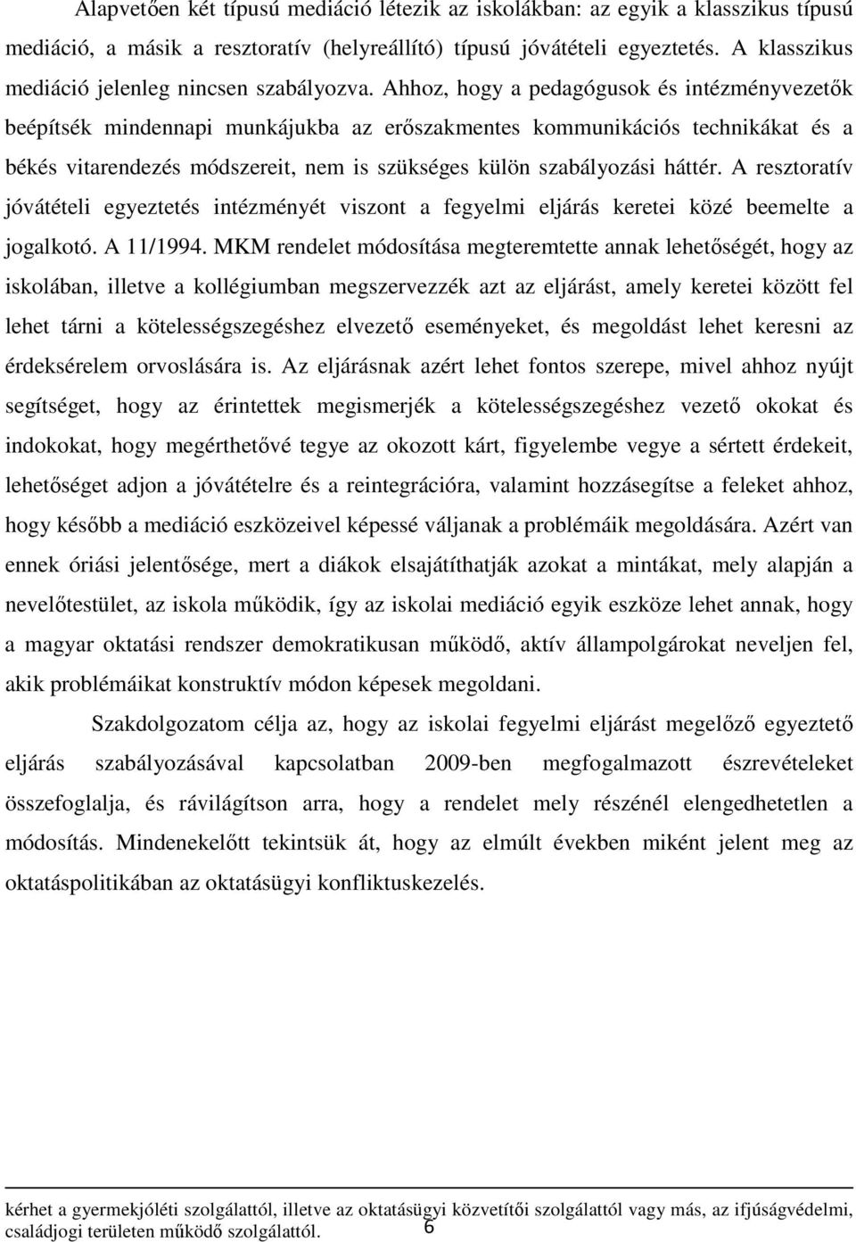 Ahhoz, hogy a pedagógusok és intézményvezetők beépítsék mindennapi munkájukba az erőszakmentes kommunikációs technikákat és a békés vitarendezés módszereit, nem is szükséges külön szabályozási háttér.