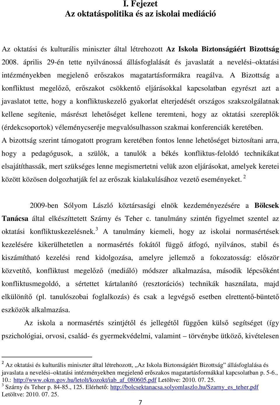 A Bizottság a konfliktust megelőző, erőszakot csökkentő eljárásokkal kapcsolatban egyrészt azt a javaslatot tette, hogy a konfliktuskezelő gyakorlat elterjedését országos szakszolgálatnak kellene