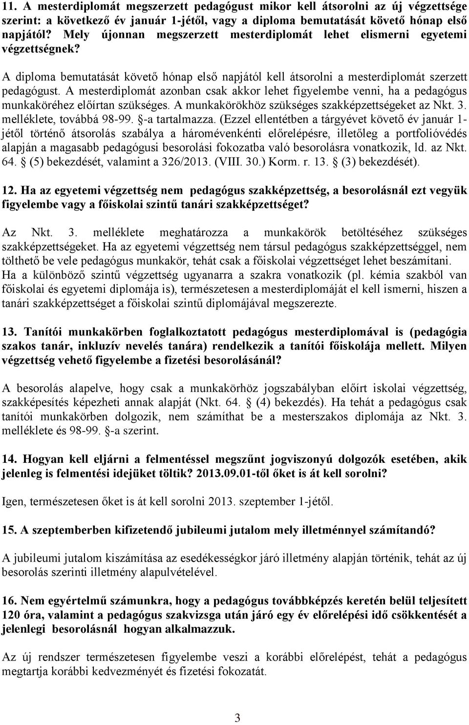 A mesterdiplomát azonban csak akkor lehet figyelembe venni, ha a pedagógus munkaköréhez előírtan szükséges. A munkakörökhöz szükséges szakképzettségeket az Nkt. 3. melléklete, továbbá 98-99.