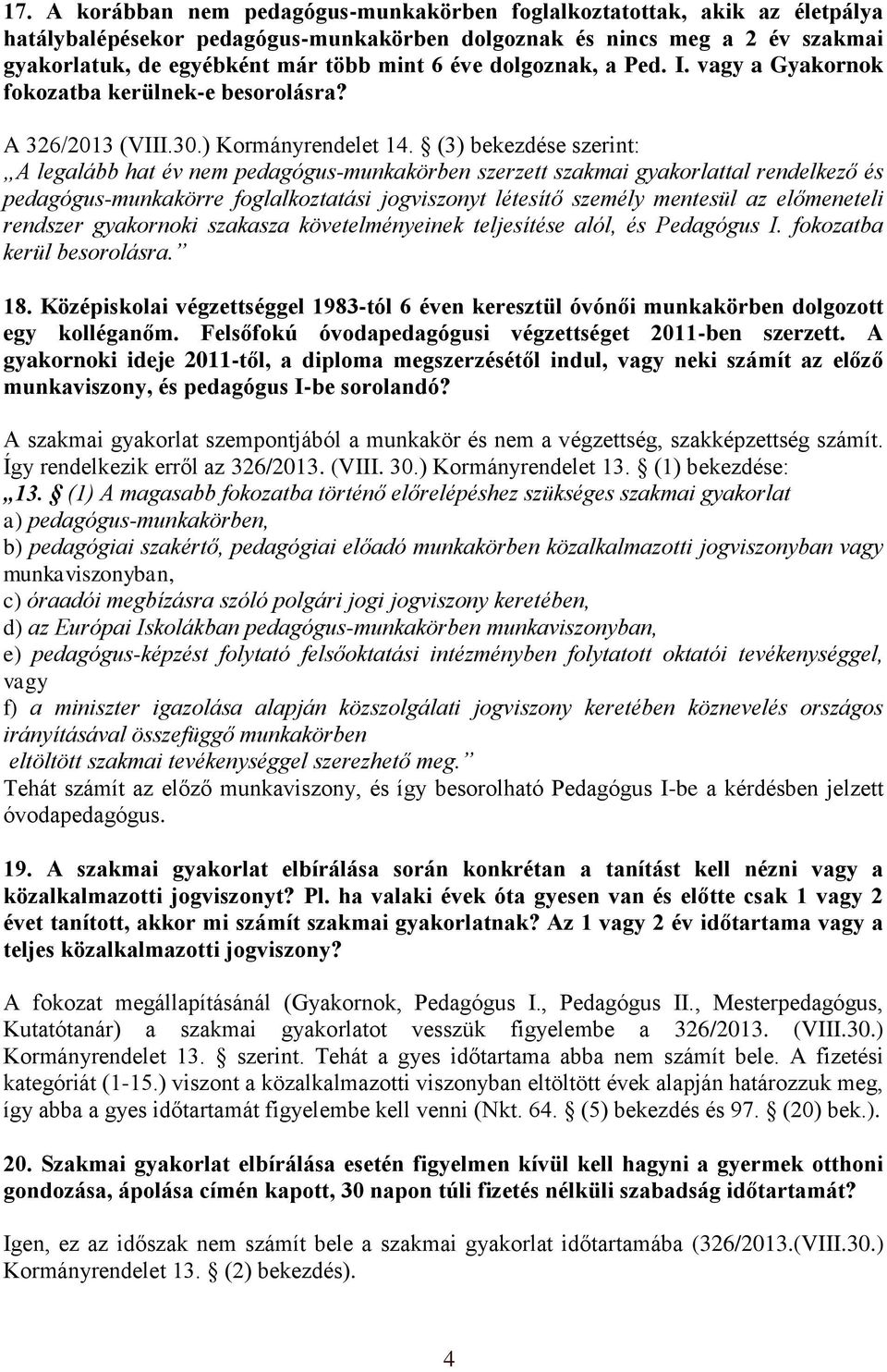 (3) bekezdése szerint: A legalább hat év nem pedagógus-munkakörben szerzett szakmai gyakorlattal rendelkező és pedagógus-munkakörre foglalkoztatási jogviszonyt létesítő személy mentesül az