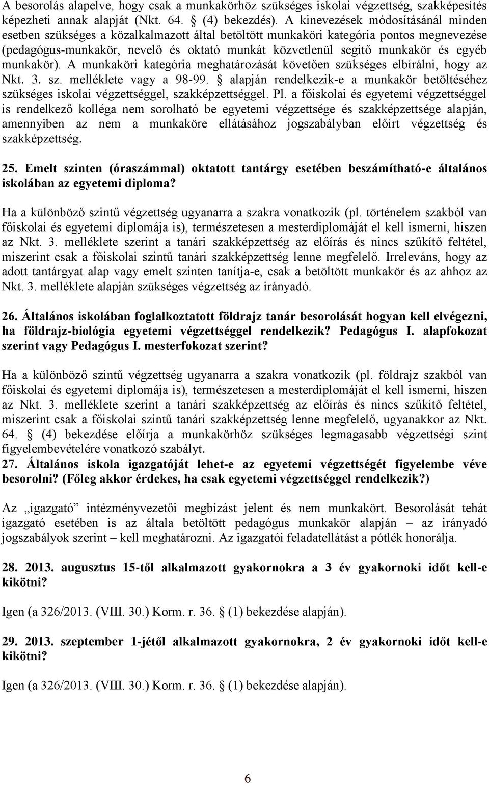 és egyéb munkakör). A munkaköri kategória meghatározását követően szükséges elbírálni, hogy az Nkt. 3. sz. melléklete vagy a 98-99.