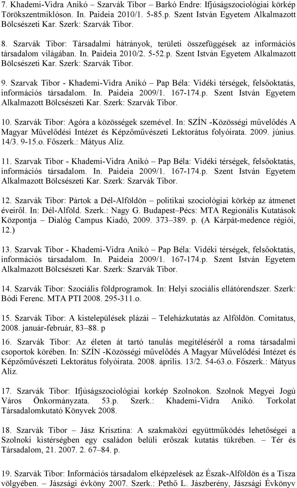Szarvak Tibor - Khademi-Vidra Anikó Pap Béla: Vidéki térségek, felsőoktatás, információs társadalom. In. Paideia 2009/1. 167-174.p. Szent István Egyetem Alkalmazott Bölcsészeti Kar.