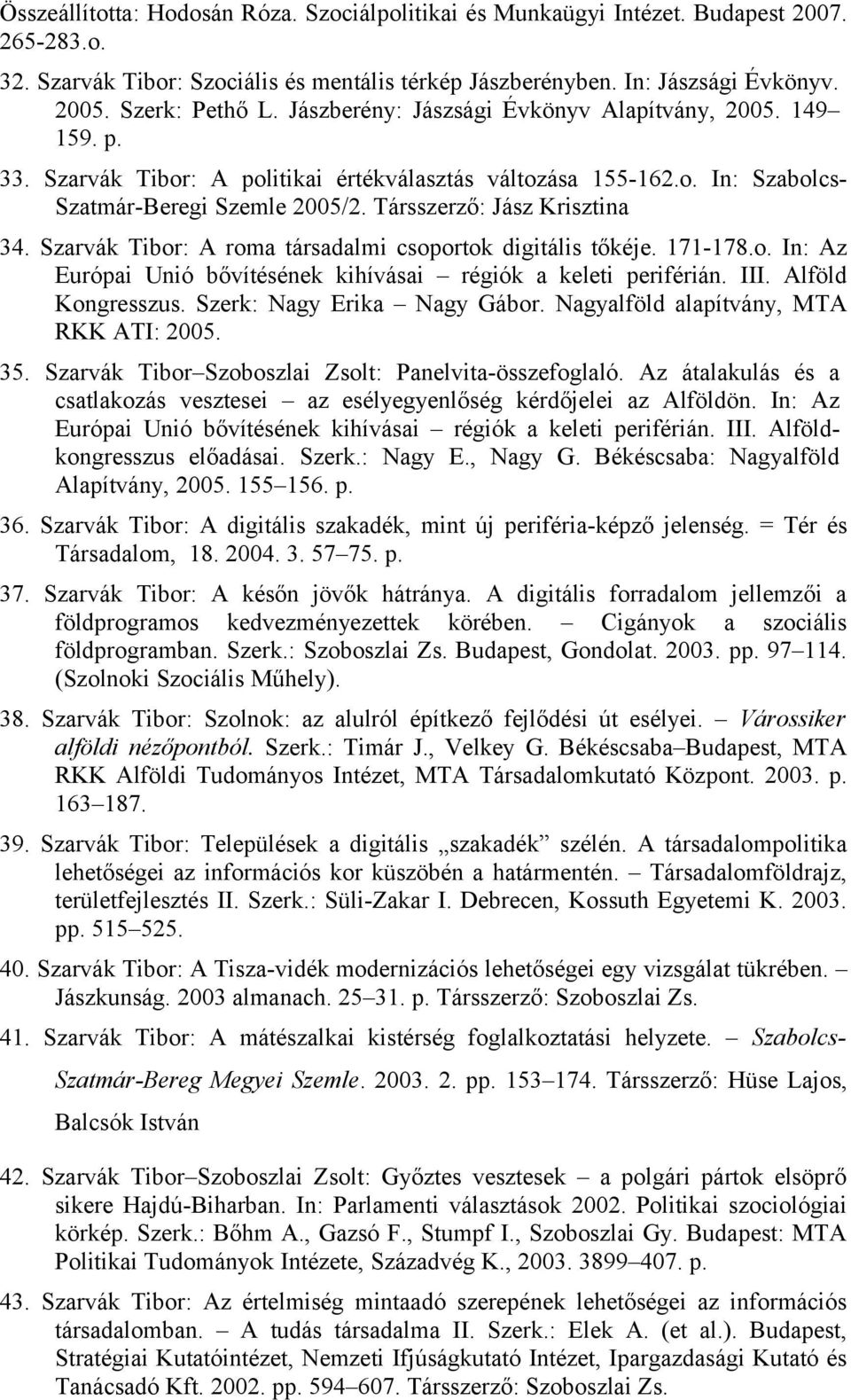 Társszerző: Jász Krisztina 34. Szarvák Tibor: A roma társadalmi csoportok digitális tőkéje. 171-178.o. In: Az Európai Unió bővítésének kihívásai régiók a keleti periférián. III. Alföld Kongresszus.