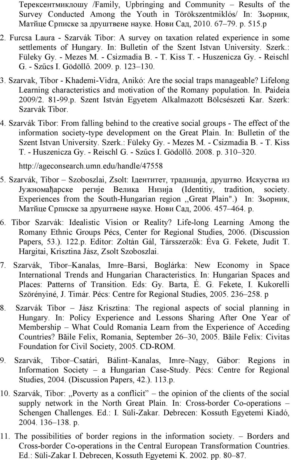 - T. Kiss T. - Huszenicza Gy. - Reischl G. - Szűcs I. Gödöllő. 2009. p. 123 130. 3. Szarvak, Tibor - Khademi-Vidra, Anikó: Are the social traps manageable?