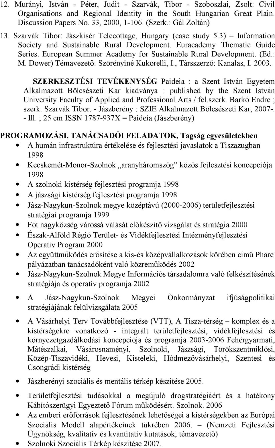 European Summer Academy for Sustainable Rural Development. (Ed.: M. Dower) Témavezető: Szörényiné Kukorelli, I., Társszerző: Kanalas, I. 2003.