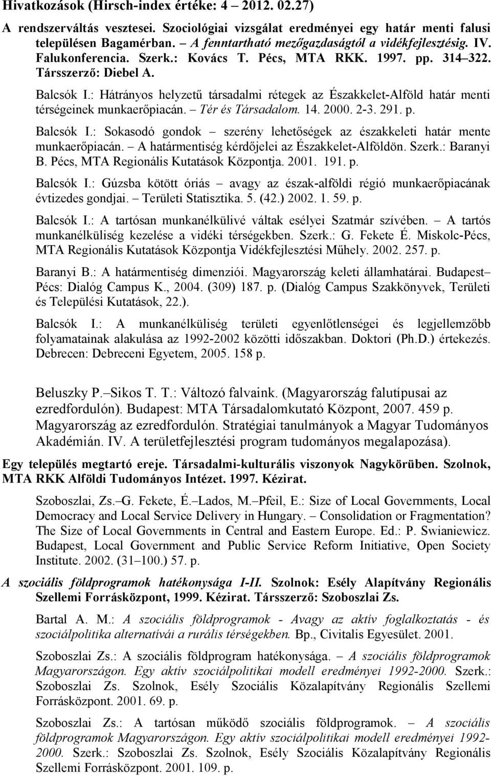 : Hátrányos helyzetű társadalmi rétegek az Északkelet-Alföld határ menti térségeinek munkaerőpiacán. Tér és Társadalom. 14. 2000. 2-3. 291. p. Balcsók I.