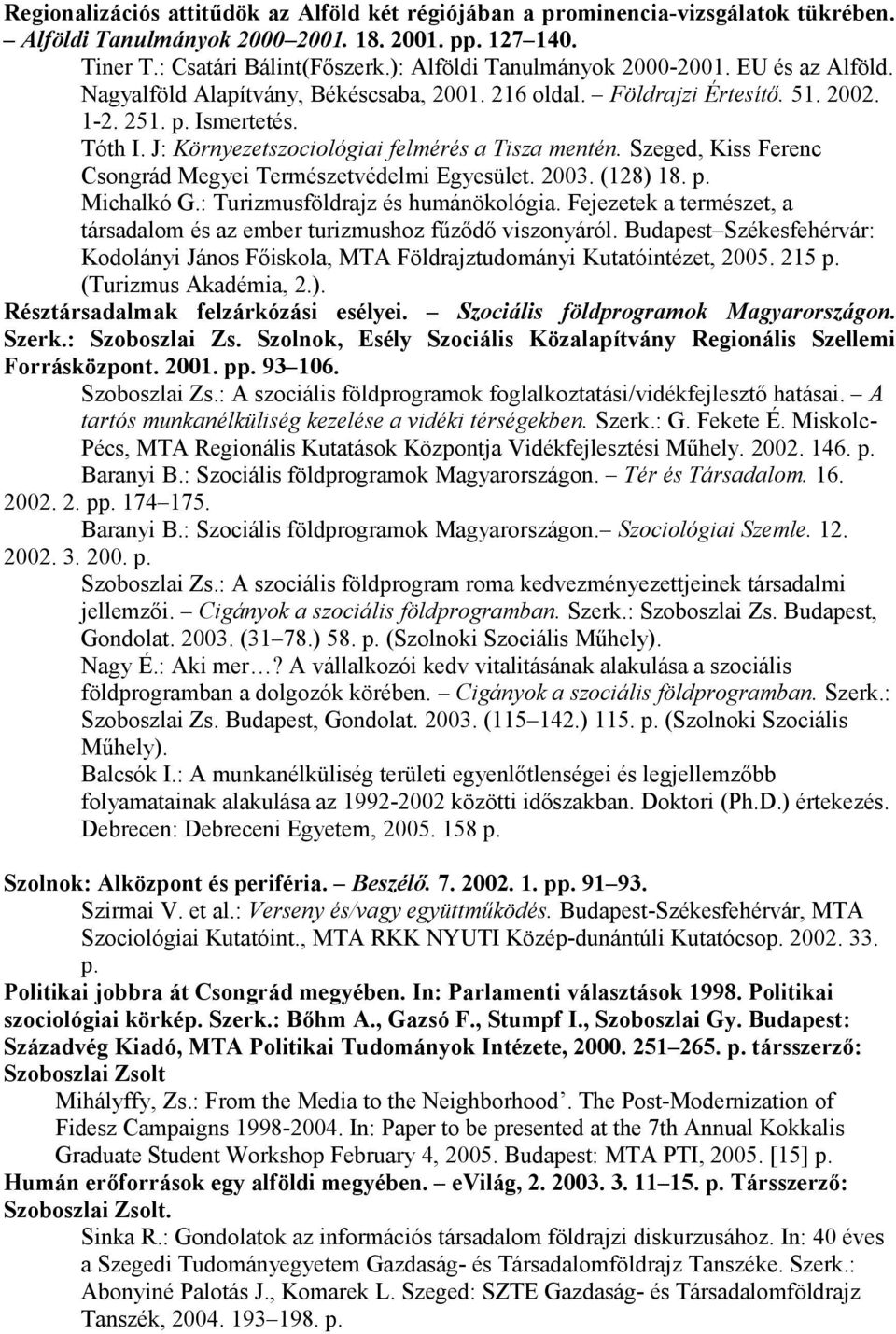 J: Környezetszociológiai felmérés a Tisza mentén. Szeged, Kiss Ferenc Csongrád Megyei Természetvédelmi Egyesület. 2003. (128) 18. p. Michalkó G.: Turizmusföldrajz és humánökológia.