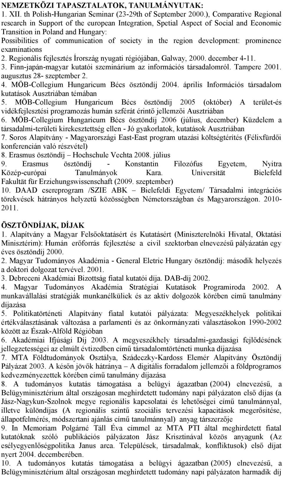 region development: prominence examinations 2. Regionális fejlesztés Írország nyugati régiójában, Galway, 2000. december 4-11. 3. Finn-japán-magyar kutatói szeminárium az információs társadalomról.