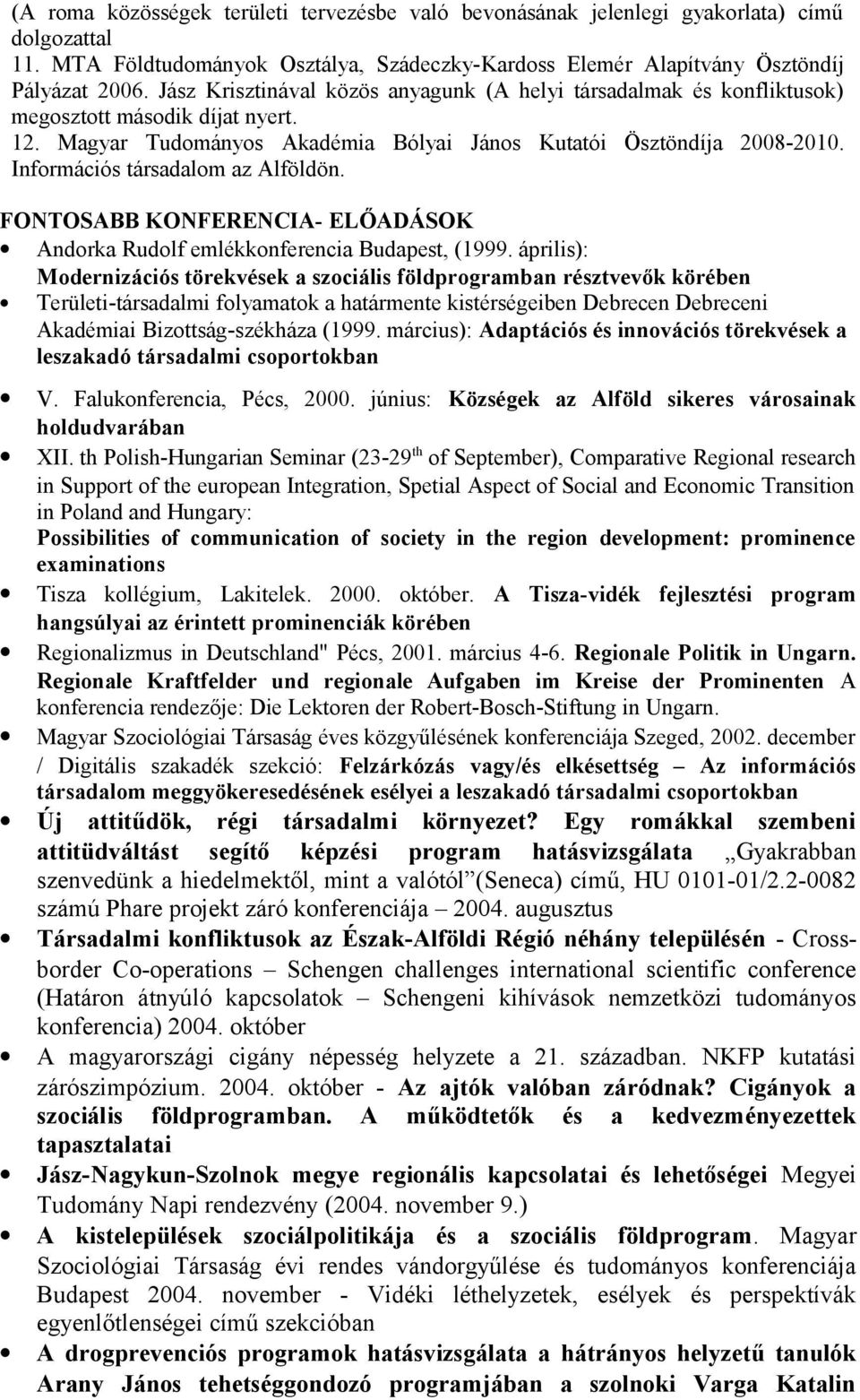 Információs társadalom az Alföldön. FONTOSABB KONFERENCIA- ELŐADÁSOK Andorka Rudolf emlékkonferencia Budapest, (1999.