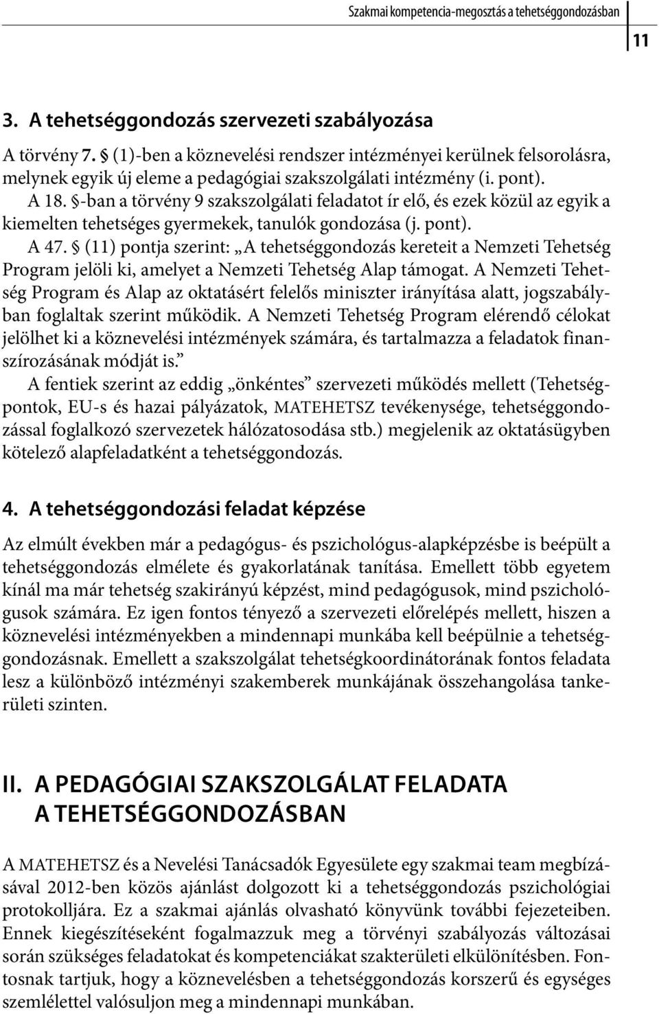 -ban a törvény 9 szakszolgálati feladatot ír elő, és ezek közül az egyik a kiemelten tehetséges gyermekek, tanulók gondozása (j. pont). A 47.