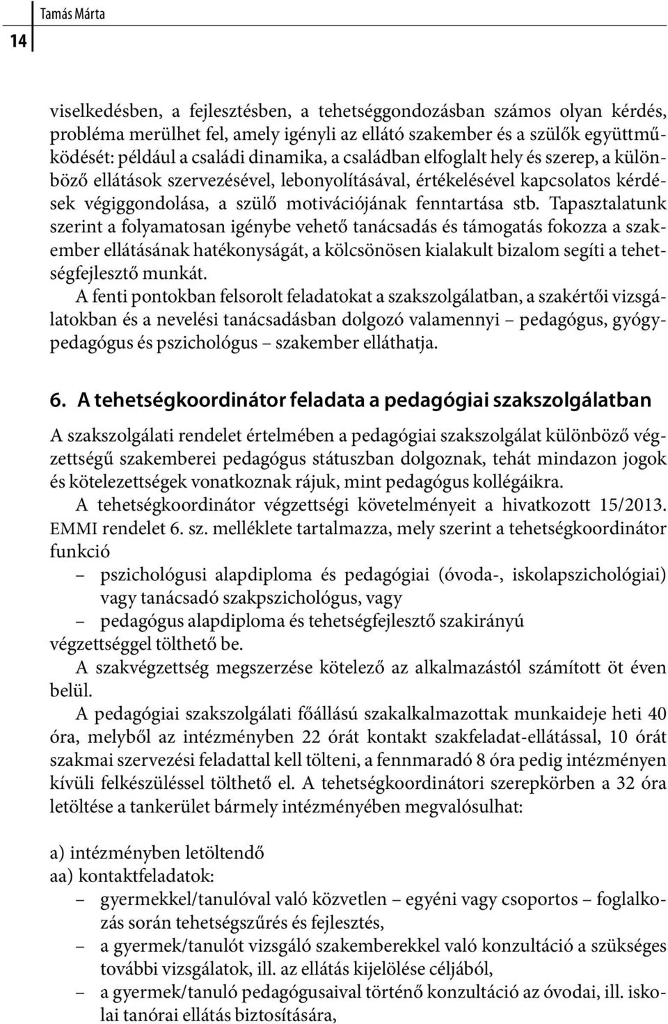 Tapasztalatunk szerint a folyamatosan igénybe vehető tanácsadás és támogatás fokozza a szakember ellátásának hatékonyságát, a kölcsönösen kialakult bizalom segíti a tehetségfejlesztő munkát.