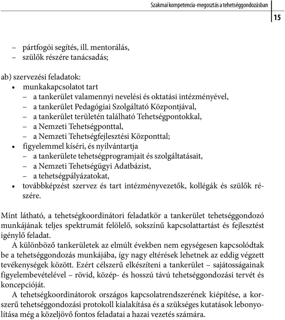 tankerület területén található Tehetségpontokkal, a Nemzeti Tehetségponttal, a Nemzeti Tehetségfejlesztési Központtal; figyelemmel kíséri, és nyilvántartja a tankerülete tehetségprogramjait és