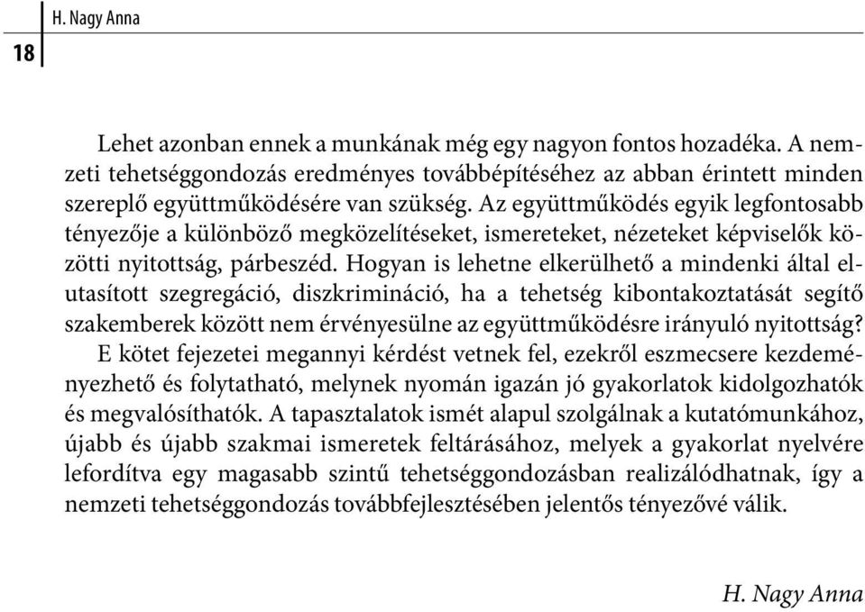 Hogyan is lehetne elkerülhető a mindenki által elutasított szegregáció, diszkrimináció, ha a tehetség kibontakoztatását segítő szakemberek között nem érvényesülne az együttműködésre irányuló