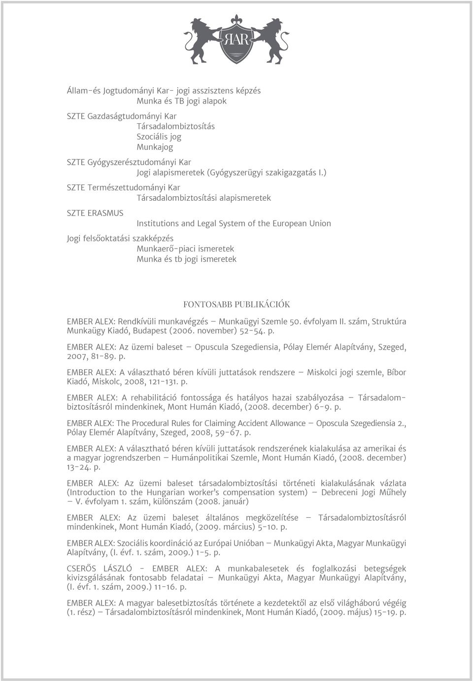 ) SZTE Természettudományi Kar Társadalombiztosítási alapismeretek SZTE ERASMUS Institutions and Legal System of the European Union Jogi felsőoktatási szakképzés Munkaerő-piaci ismeretek Munka és tb