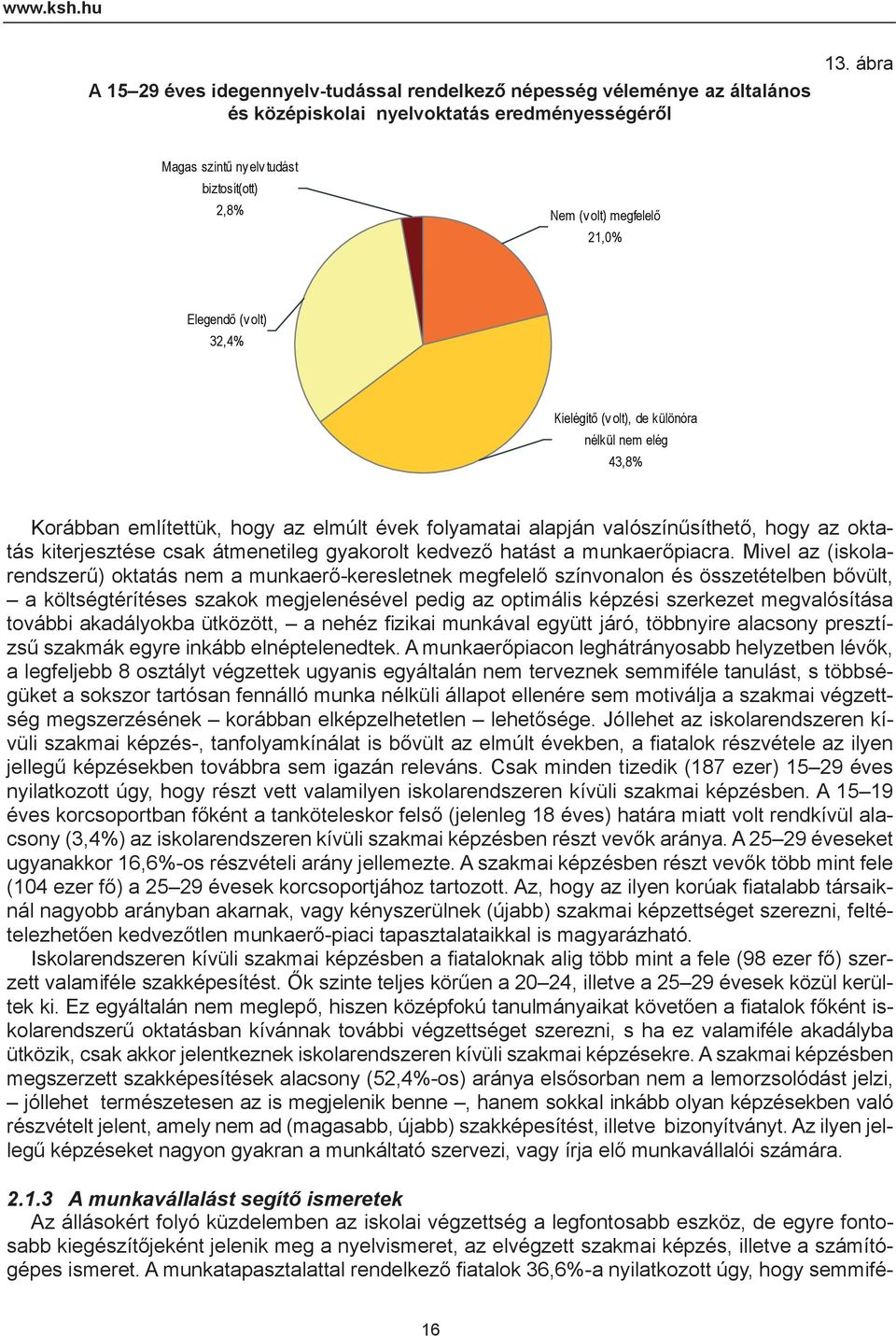 folyamatai alapján valószínűsíthető, hogy az oktatás kiterjesztése csak átmenetileg gyakorolt kedvező hatást a munkaerőpiacra.