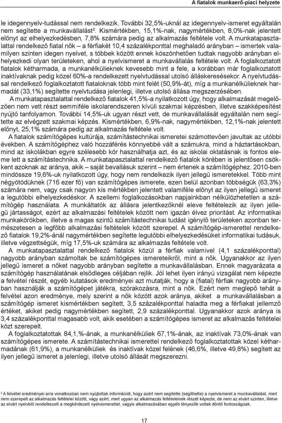 A munkatapasztalattal rendelkező fi atal nők a férfi akét 10,4 százalékponttal meghaladó arányban ismertek valamilyen szinten idegen nyelvet, s többek között ennek köszönhetően tudtak nagyobb