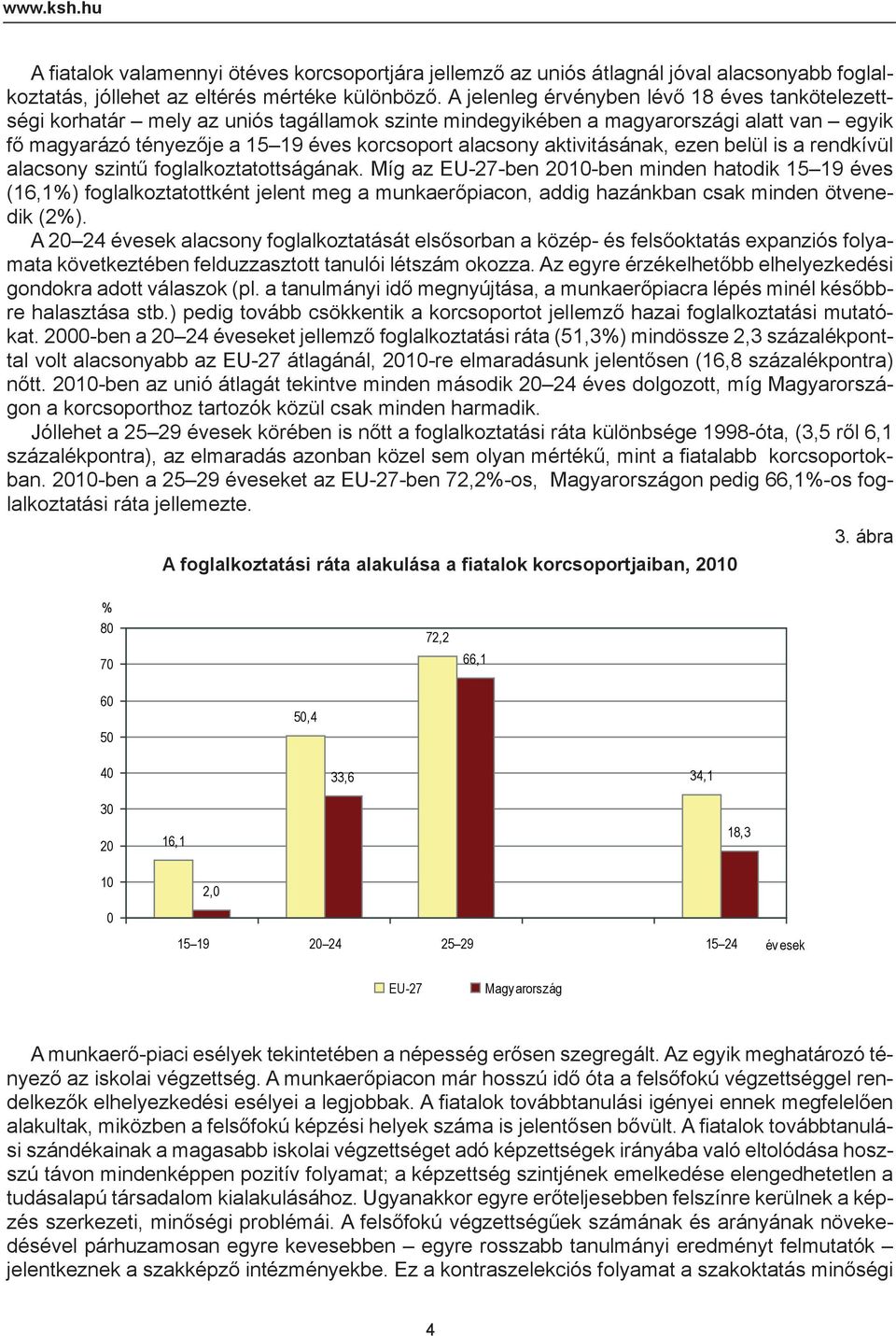 aktivitásának, ezen belül is a rendkívül alacsony szintű foglalkoztatottságának.