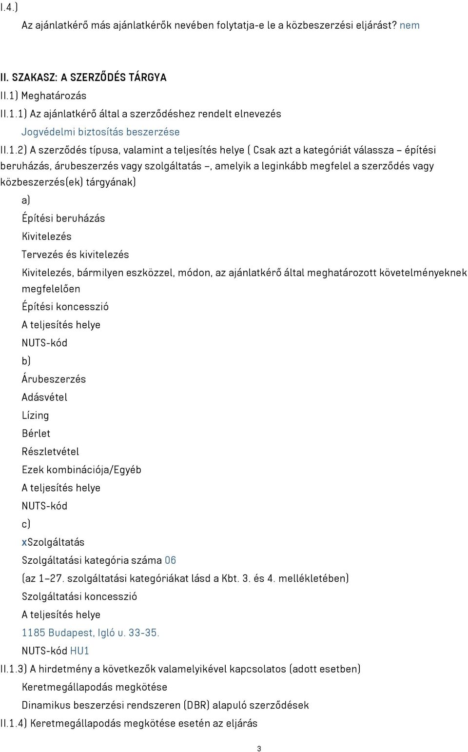 1) Az ajánlatkérő által a szerződéshez rendelt elnevezés Jogvédelmi biztosítás beszerzése II.1.2) A szerződés típusa, valamint a teljesítés helye ( Csak azt a kategóriát válassza építési beruházás,