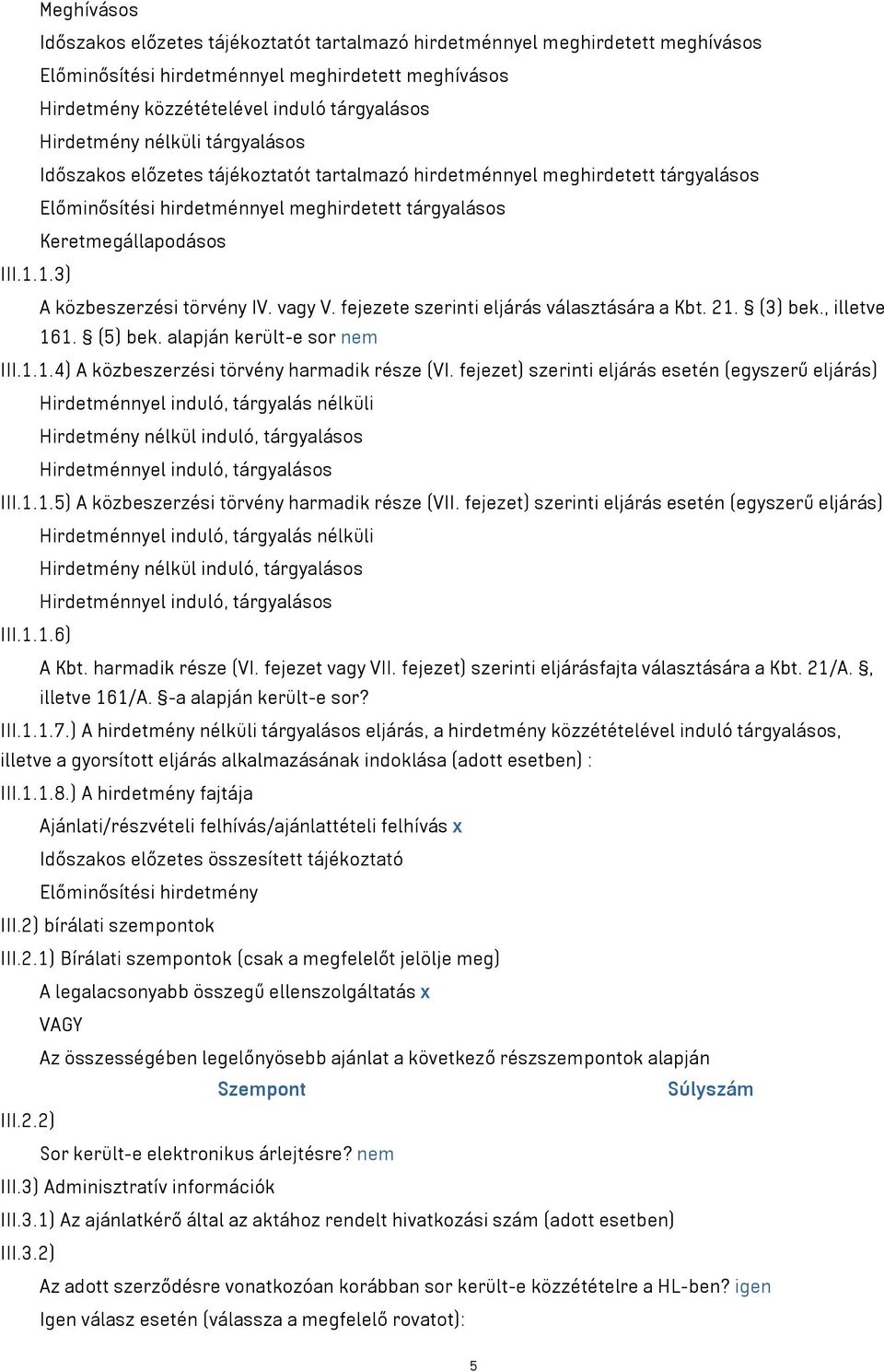 1.3) A közbeszerzési törvény IV. vagy V. fejezete szerinti eljárás választására a Kbt. 21. (3) bek., illetve 161. (5) bek. alapján került-e sor nem III.1.1.4) A közbeszerzési törvény harmadik része (VI.