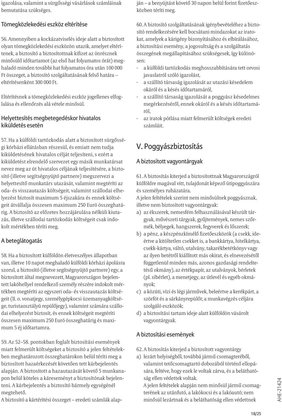 folyamatos órát) meghaladó minden további hat folyamatos óra után 100 000 Ft összeget, a biztosító szolgáltatásának felső határa eltérítésenként 300 000 Ft.