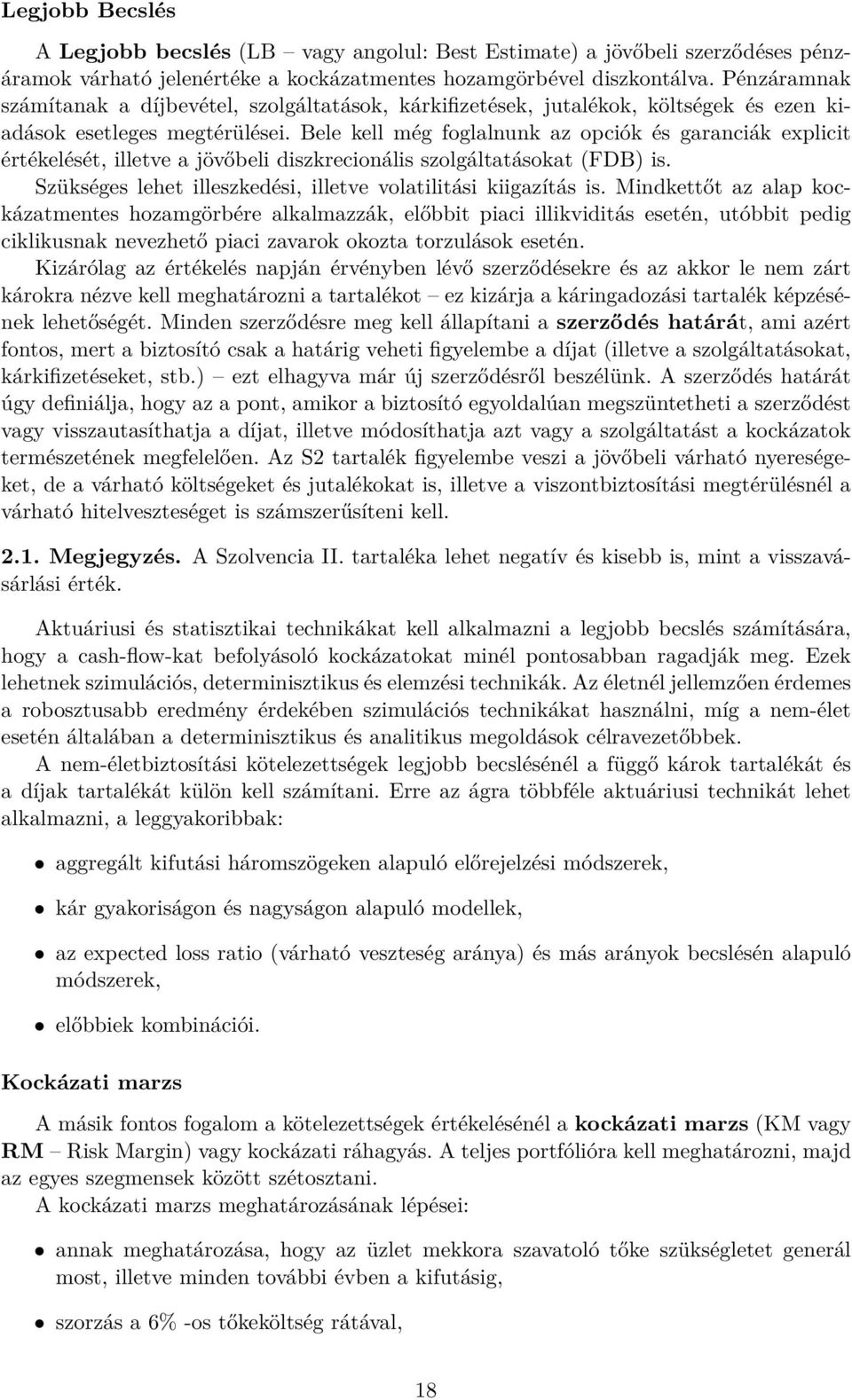 Bele kell még foglalnunk az opciók és garanciák explicit értékelését, illetve a jövőbeli diszkrecionális szolgáltatásokat (FDB) is. Szükséges lehet illeszkedési, illetve volatilitási kiigazítás is.