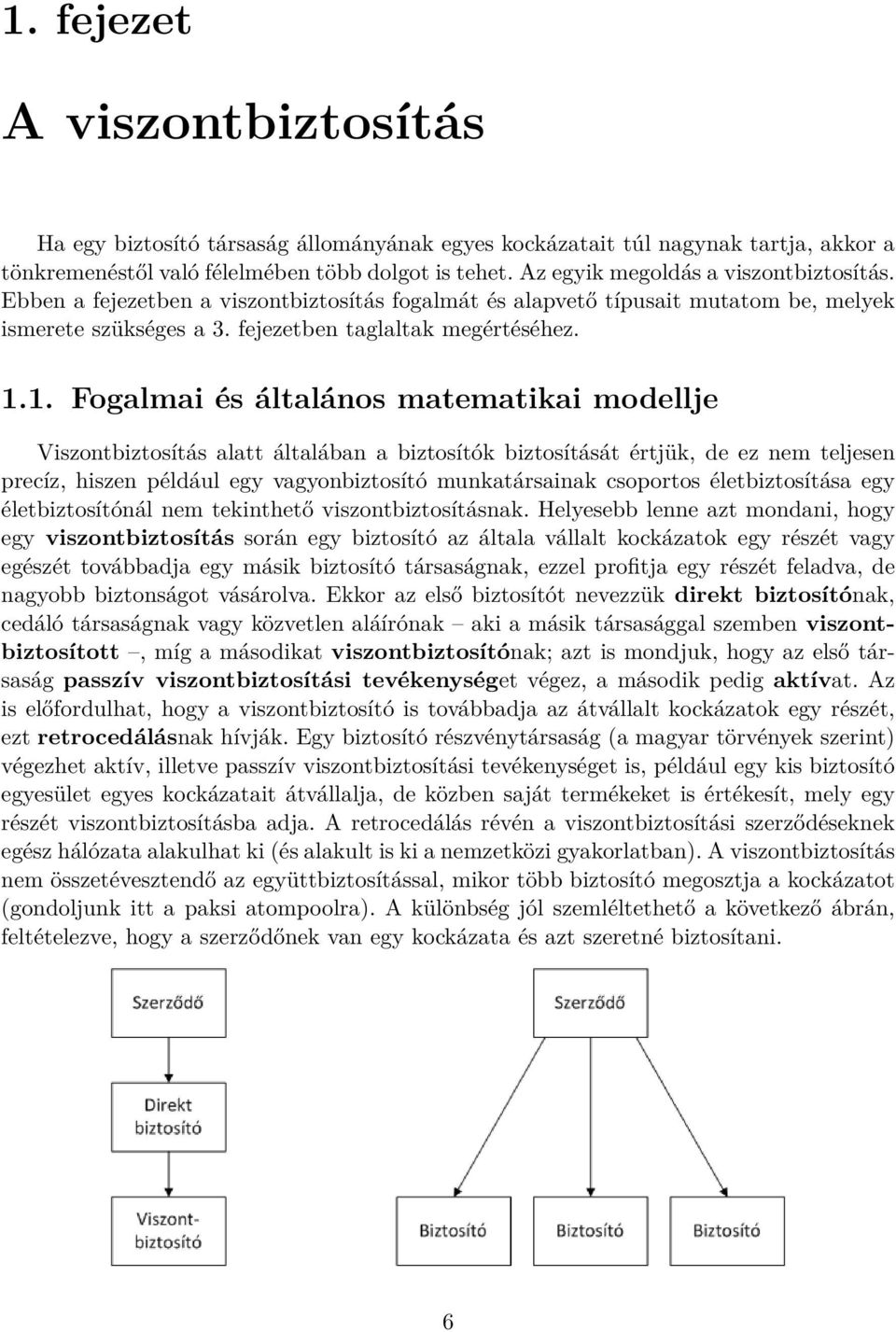 1. Fogalmai és általános matematikai modellje Viszontbiztosítás alatt általában a biztosítók biztosítását értjük, de ez nem teljesen precíz, hiszen például egy vagyonbiztosító munkatársainak