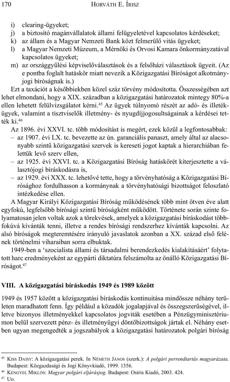 a Mérnöki és Orvosi Kamara önkormányzatával kapcsolatos ügyeket; m) az országgyûlési képviselõválasztások és a felsõházi választások ügyeit.