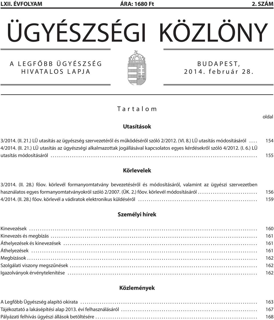 ) LÜ utasítás az ügyészségi alkalmazottak jogállásával kapcsolatos egyes kérdésekről szóló 4/2012. (I. 6.) LÜ utasítás módosításáról... 155 Körlevelek 3/2014. (II. 28.) főov.