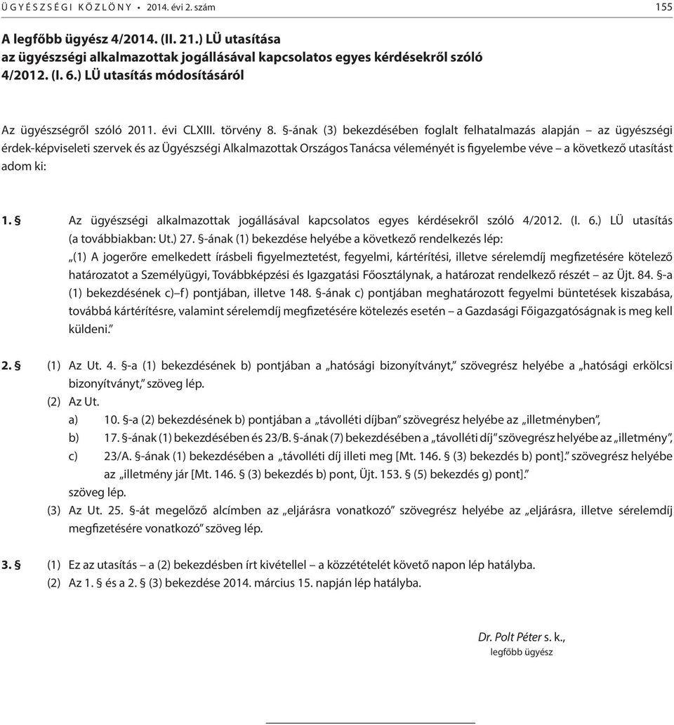 -ának (3) bekezdésében foglalt felhatalmazás alapján az ügyészségi érdek-képviseleti szervek és az Ügyészségi Alkalmazottak Országos Tanácsa véleményét is figyelembe véve a következő utasítást adom