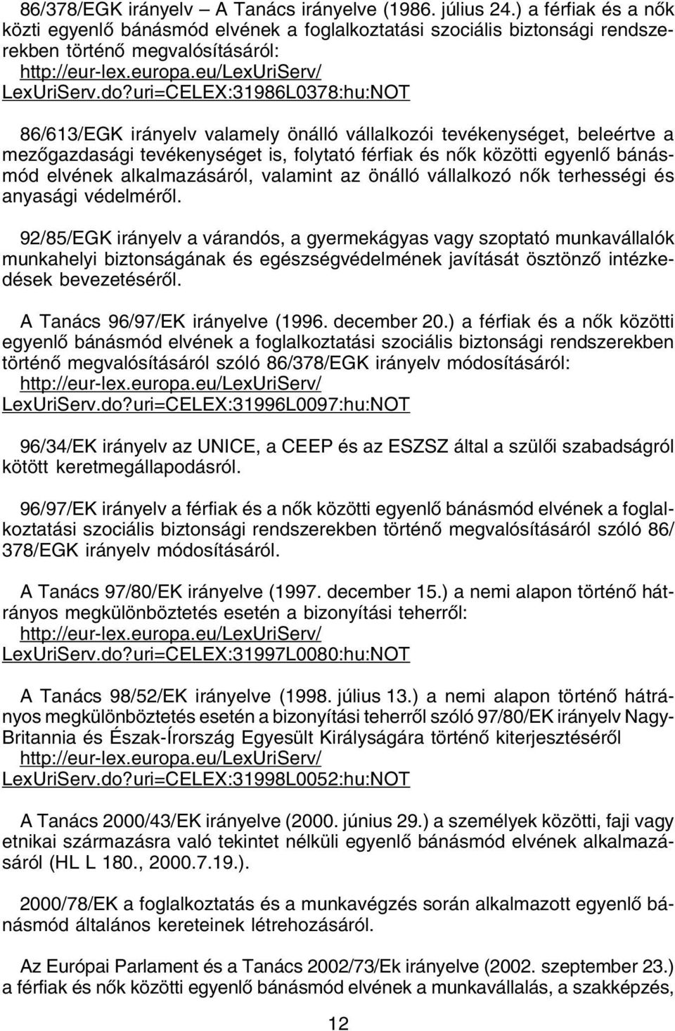 uri=CELEX:31986L0378:hu:NOT 86/613/EGK irányelv valamely önálló vállalkozói tevékenységet, beleértve a mezõgazdasági tevékenységet is, folytató férfiak és nõk közötti egyenlõ bánásmód elvének