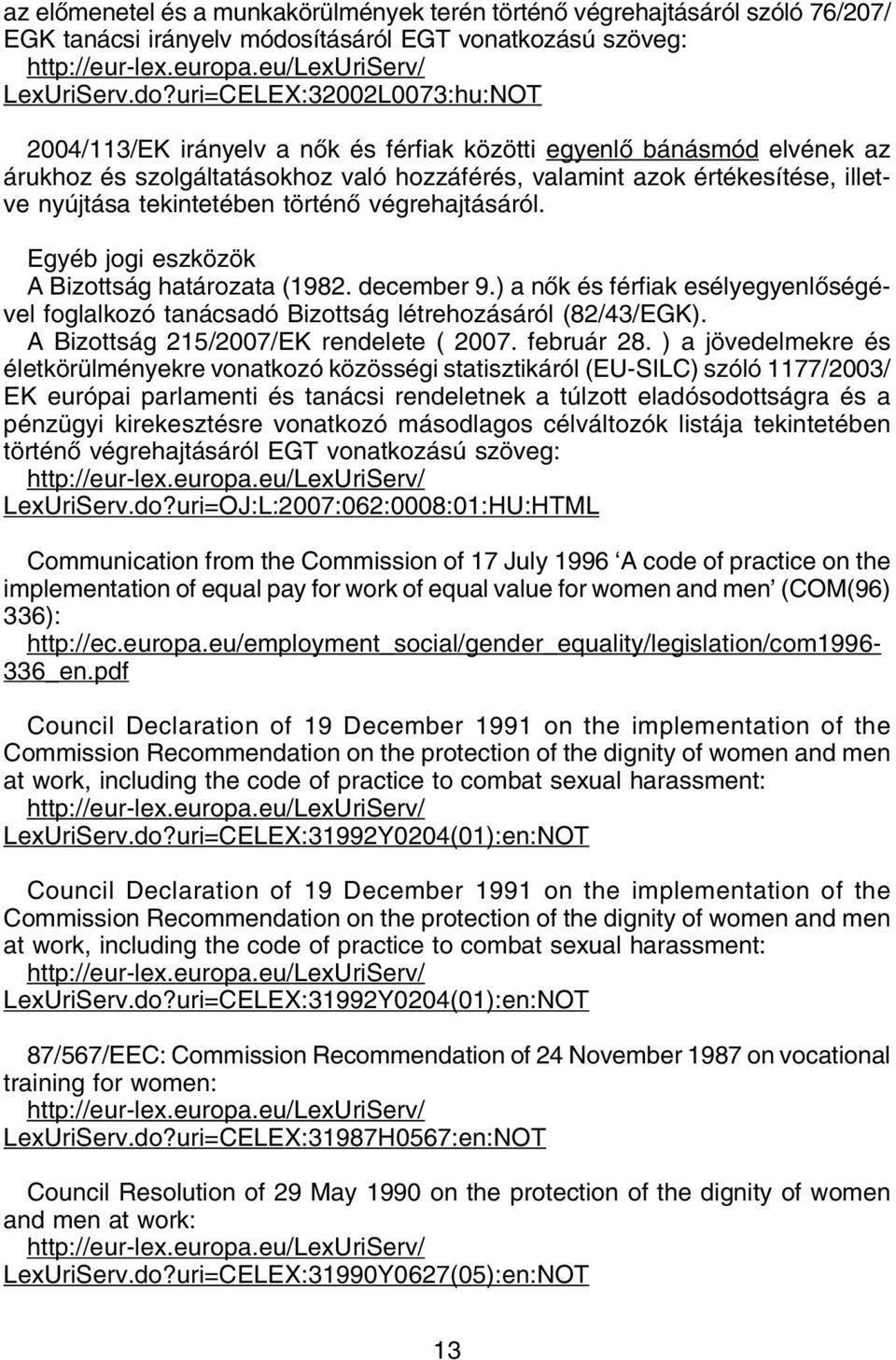 uri=CELEX:32002L0073:hu:NOT 2004/113/EK irányelv a nõk és férfiak közötti egyenlõ bánásmód elvének az árukhoz és szolgáltatásokhoz való hozzáférés, valamint azok értékesítése, illetve nyújtása