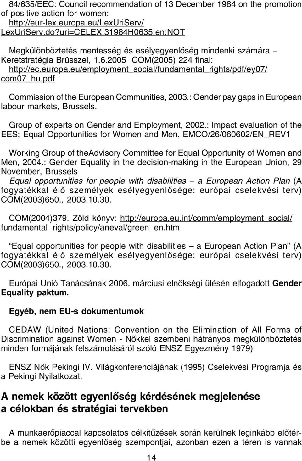 eu/employment_social/fundamental_rights/pdf/ey07/ com07_hu.pdf Commission of the European Communities, 2003.: Gender pay gaps in European labour markets, Brussels.