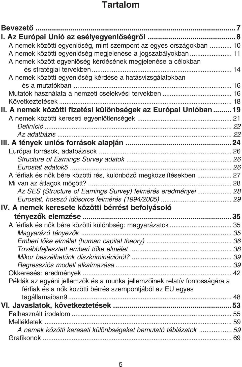 .. 16 Mutatók használata a nemzeti cselekvési tervekben... 16 Következtetések... 18 II. A nemek közötti fizetési különbségek az Európai Unióban... 19 A nemek közötti kereseti egyenlõtlenségek.