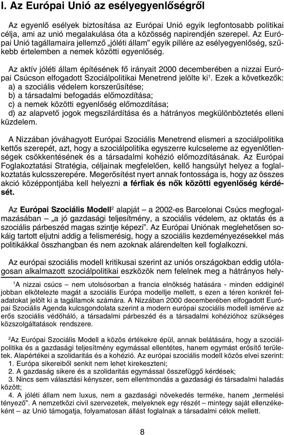 Az aktív jóléti állam építésének fõ irányait 2000 decemberében a nizzai Európai Csúcson elfogadott Szociálpolitikai Menetrend jelölte ki 1.