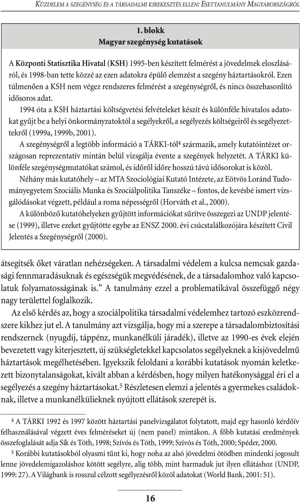 háztartásokról. Ezen túlmenôen a KSH nem végez rendszeres felmérést a szegénységrôl, és nincs összehasonlító idôsoros adat.