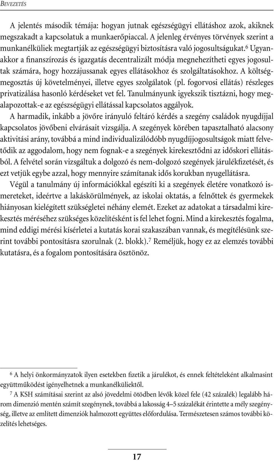 6 Ugyanakkor a finanszírozás és igazgatás decentralizált módja megnehezítheti egyes jogosultak számára, hogy hozzájussanak egyes ellátásokhoz és szolgáltatásokhoz.