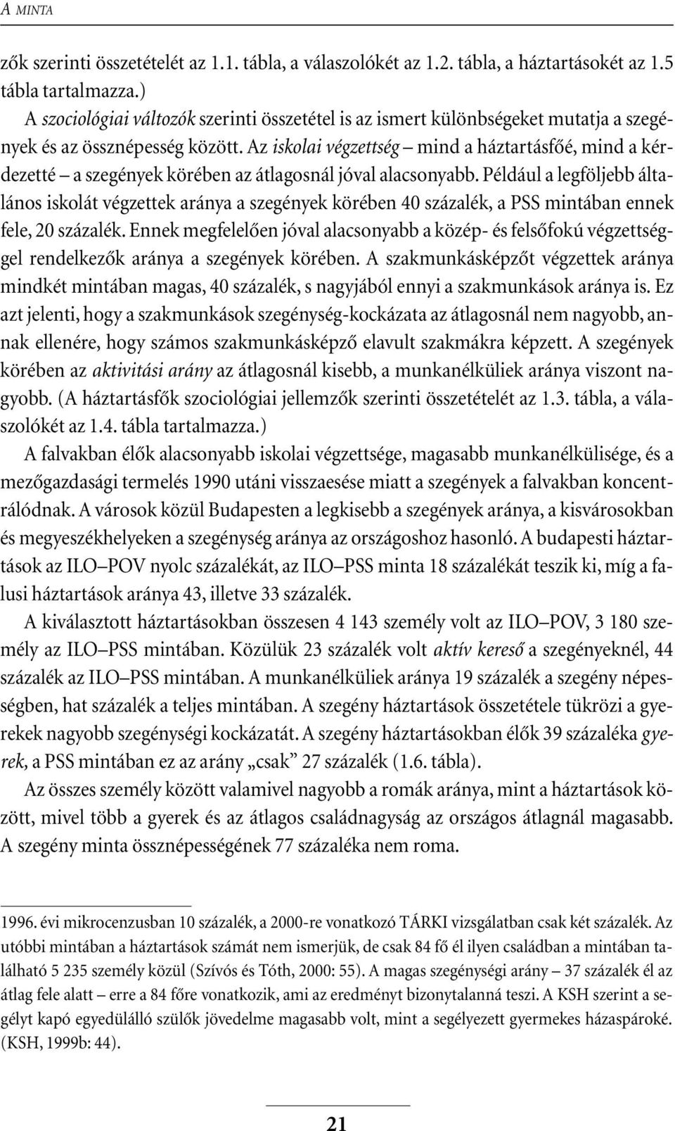 Az iskolai végzettség mind a háztartásfôé, mind a kérdezetté a szegények körében az átlagosnál jóval alacsonyabb.