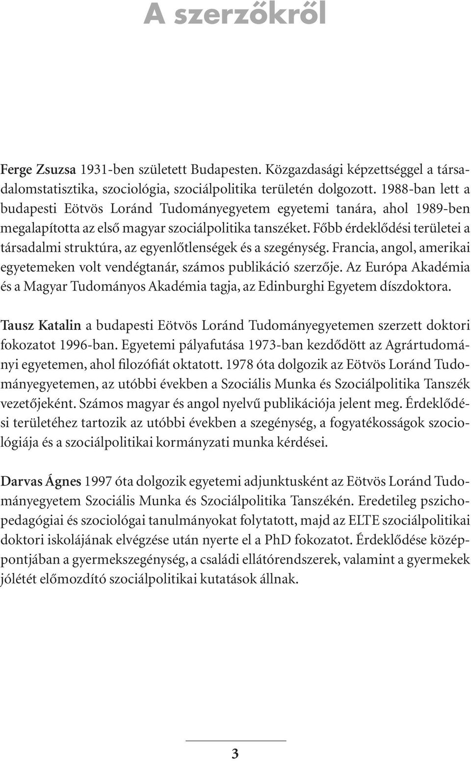 Fôbb érdeklôdési területei a társadalmi struktúra, az egyenlôtlenségek és a szegénység. Francia, angol, amerikai egyetemeken volt vendégtanár, számos publikáció szerzôje.