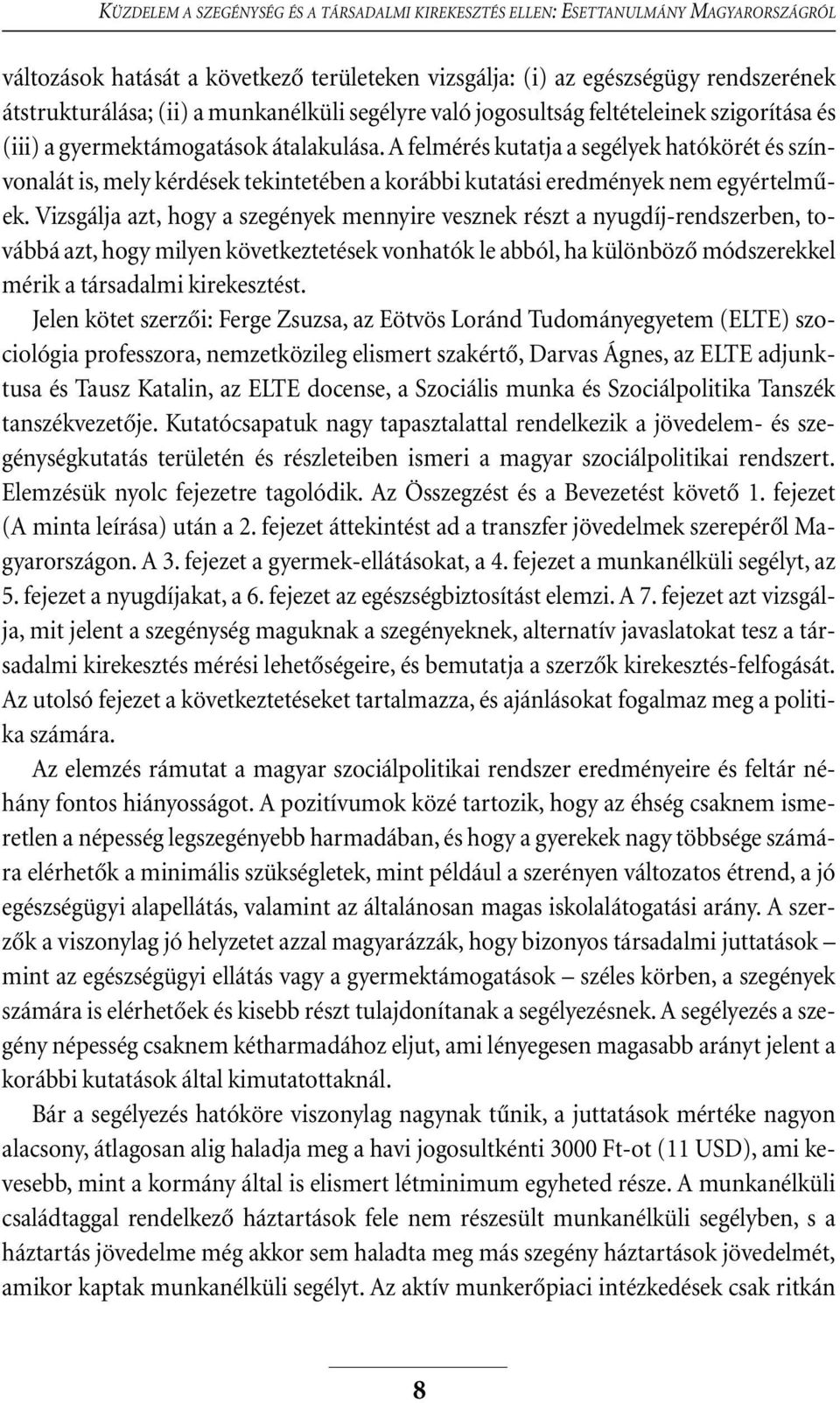 A felmérés kutatja a segélyek hatókörét és színvonalát is, mely kérdések tekintetében a korábbi kutatási eredmények nem egyértelmûek.