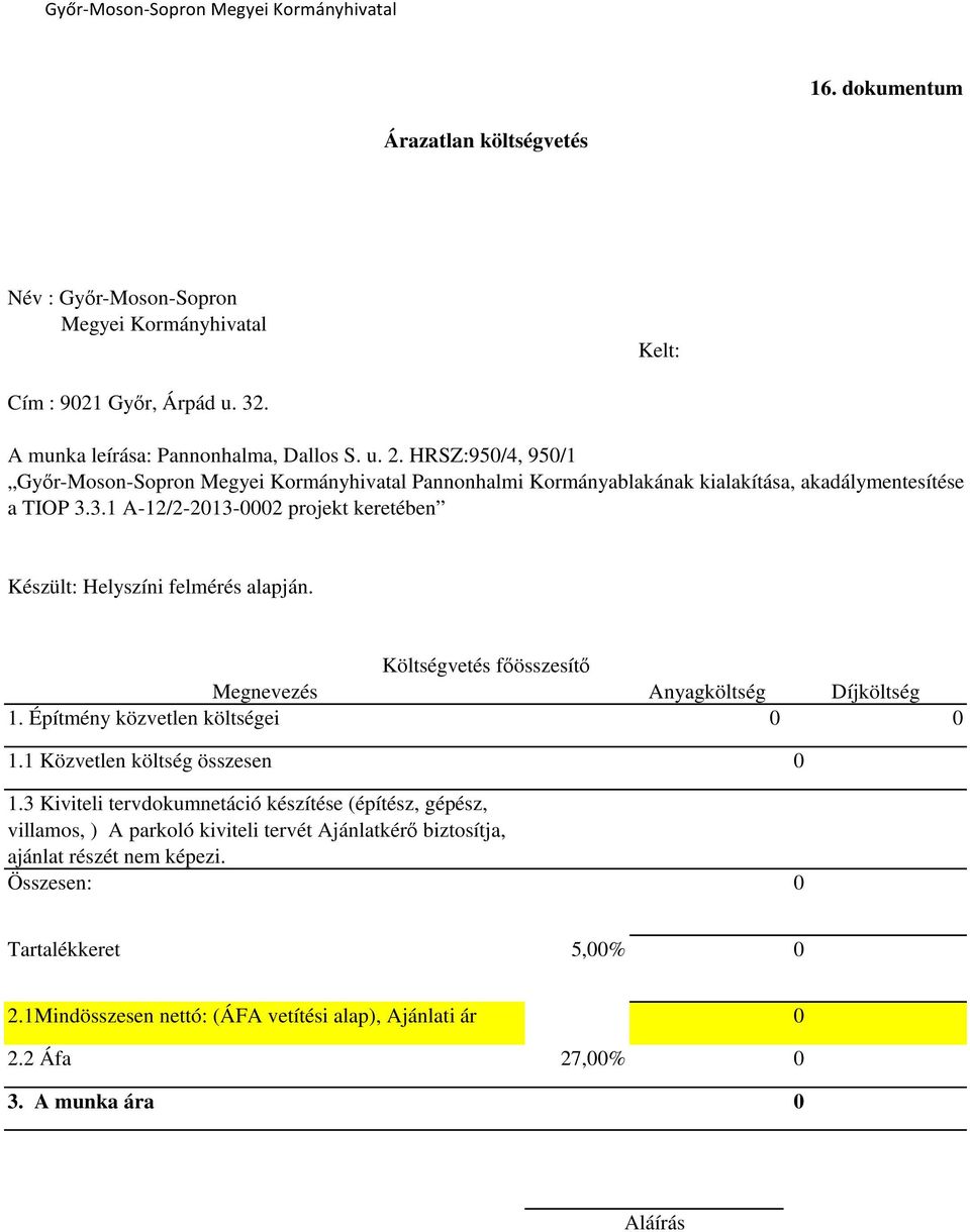 3.1 A-12/2-213-2 projekt keretében Készült: Helyszíni felmérés alapján. Költségvetés főösszesítő Megnevezés Anyagköltség Díjköltség 1. Építmény közvetlen költségei 1.