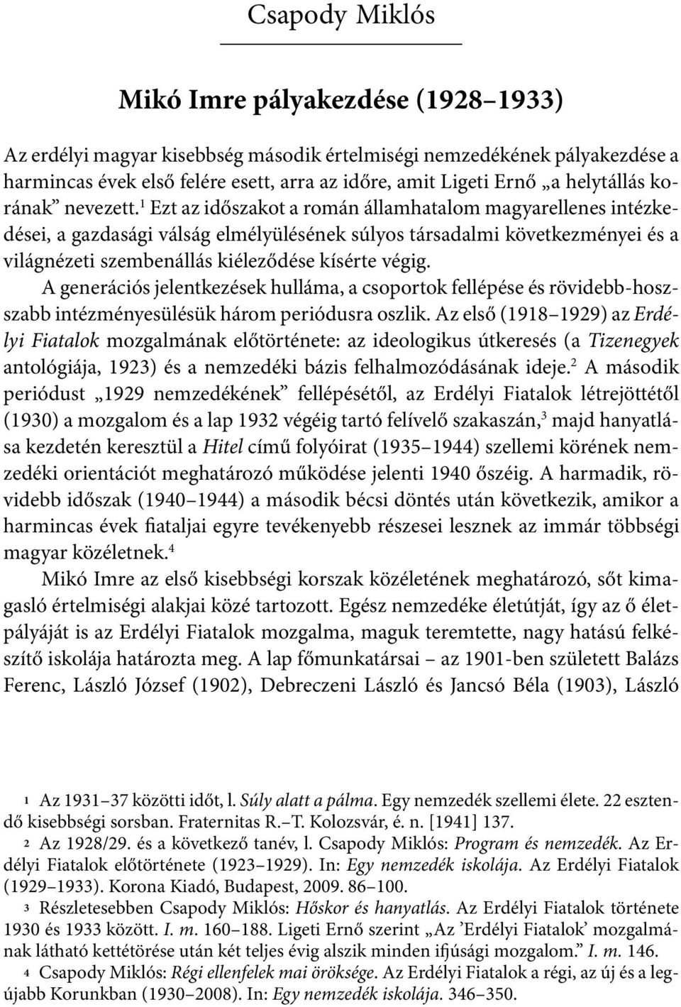 1 Ezt az időszakot a román államhatalom magyarellenes intézkedései, a gazdasági válság elmélyülésének súlyos társadalmi következményei és a világnézeti szembenállás kiéleződése kísérte végig.