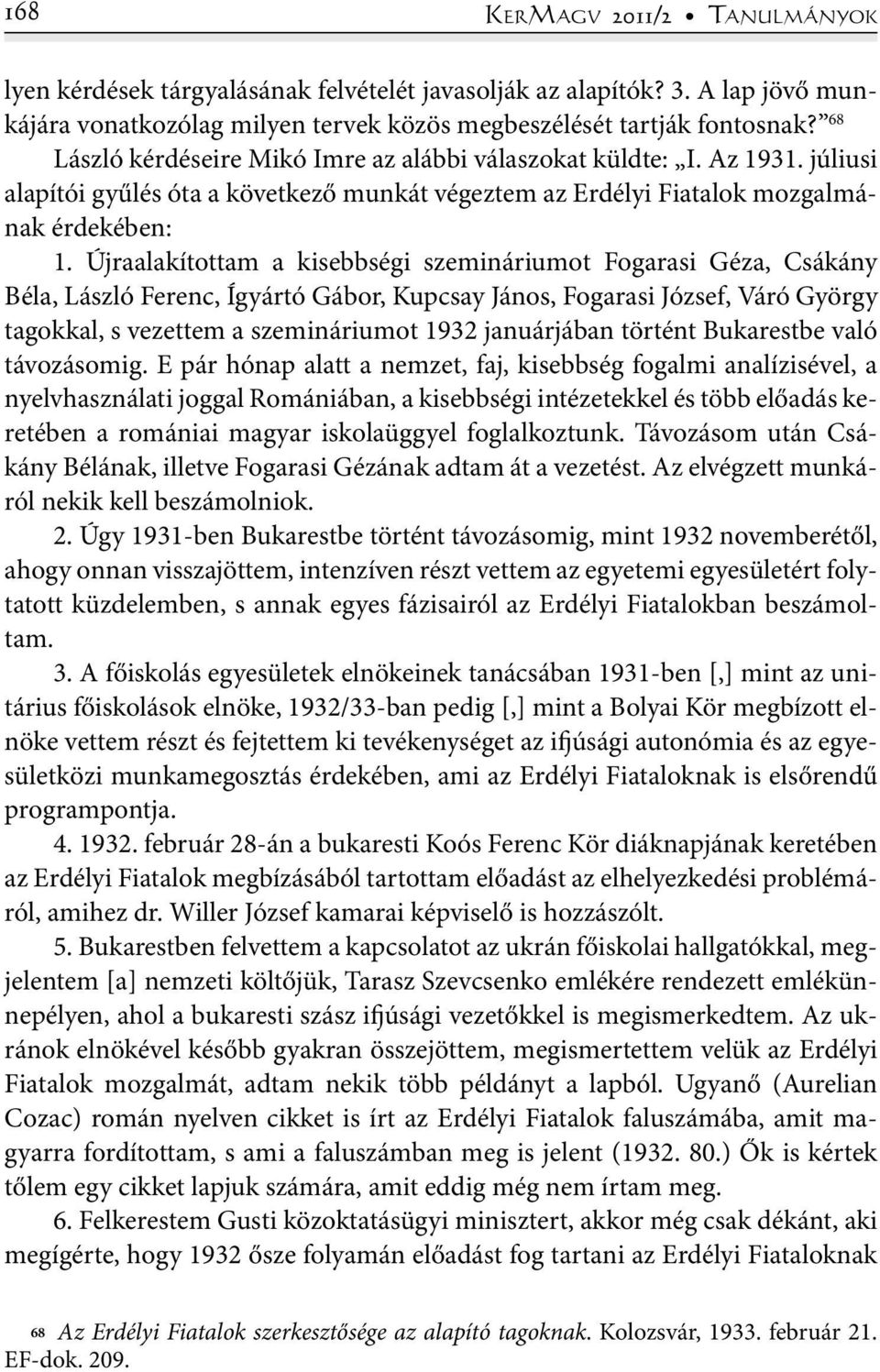 Újraalakítottam a kisebbségi szemináriumot Fogarasi Géza, Csákány Béla, László Ferenc, Ígyártó Gábor, Kupcsay János, Fogarasi József, Váró György tagokkal, s vezettem a szemináriumot 1932 januárjában