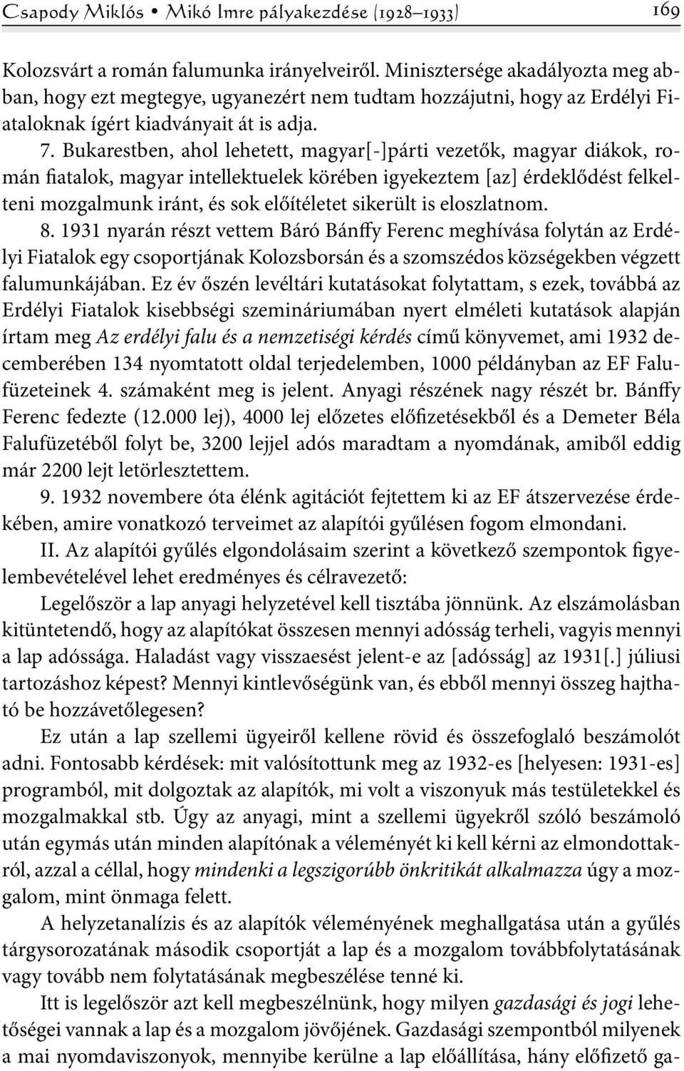 Bukarestben, ahol lehetett, magyar[-]párti vezetők, magyar diákok, román fiatalok, magyar intellektuelek körében igyekeztem [az] érdeklődést felkelteni mozgalmunk iránt, és sok előítéletet sikerült